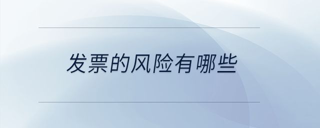 發(fā)票的風(fēng)險有哪些,？