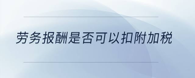 勞務(wù)報(bào)酬是否可以扣附加稅？