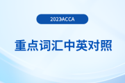 重點(diǎn)歸納：2023年acca各科目重點(diǎn)詞匯中英對(duì)照！