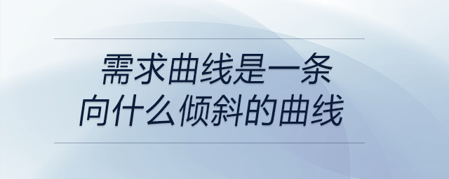 需求曲線是一條向什么傾斜的曲線