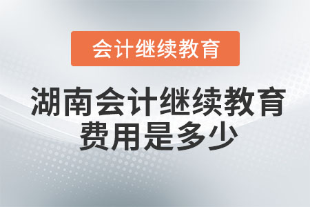 2023年湖南會計(jì)繼續(xù)教育費(fèi)用是多少,？