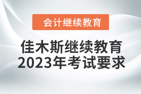 佳木斯會(huì)計(jì)繼續(xù)教育2023年考試要求