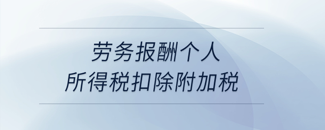 勞務報酬個人所得稅扣除附加稅,？