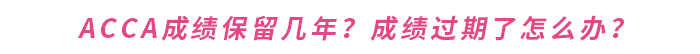 acca成績(jī)保留幾年,？成績(jī)過(guò)期了怎么辦？