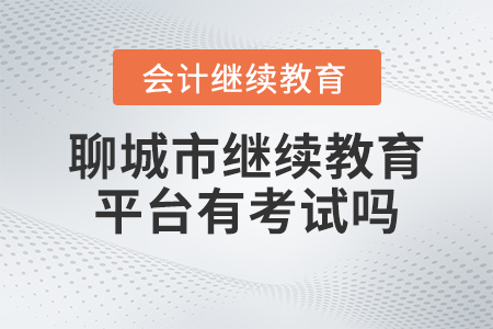 2023年聊城市會(huì)計(jì)人員繼續(xù)教育平臺(tái)有考試嗎,？