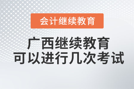 2023年廣西會計繼續(xù)教育可以進行幾次考試,？