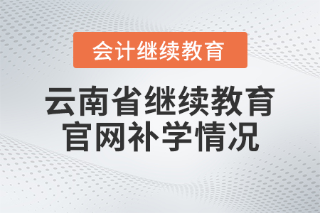 2023年云南省會計繼續(xù)教育官網(wǎng)補學(xué)情況