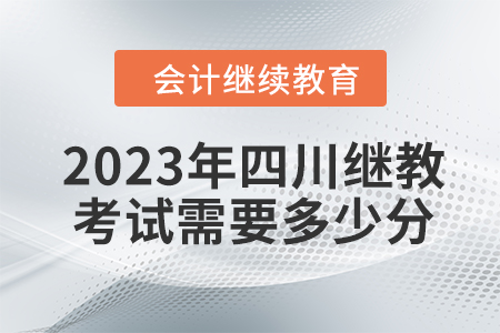 2023年四川會計繼續(xù)教育考試需要多少分？