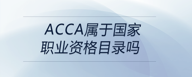 acca屬于國家職業(yè)資格目錄嗎