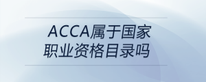acca屬于國(guó)家職業(yè)資格目錄嗎