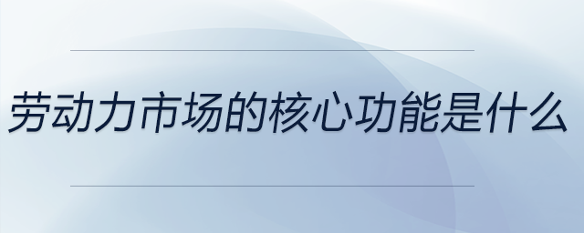 勞動力市場的核心功能是什么