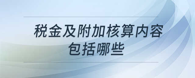 稅金及附加核算內(nèi)容包括哪些？
