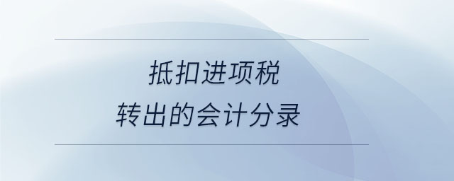 抵扣進(jìn)項(xiàng)稅轉(zhuǎn)出的會(huì)計(jì)分錄