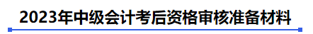 2023年中級會計考后資格審核準備材料