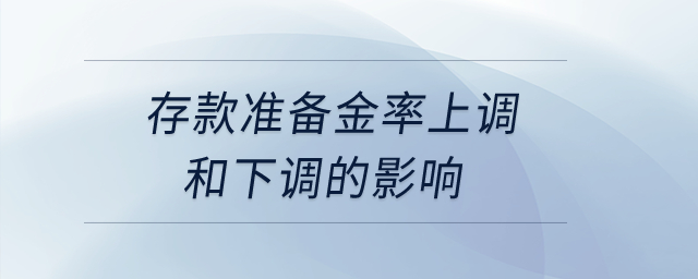 存款準(zhǔn)備金率上調(diào)和下調(diào)的影響,？