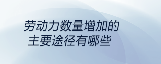 勞動力數(shù)量增加的主要途徑有哪些