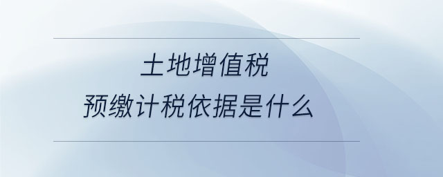 土地增值稅預繳計稅依據(jù)是什么