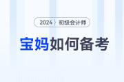 備考2024年初級(jí)會(huì)計(jì)師考試,，媽媽級(jí)考生如何輕松應(yīng)對(duì)？