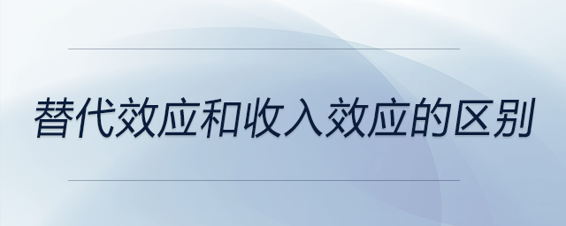 替代效應(yīng)和收入效應(yīng)的區(qū)別