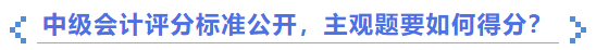 中級(jí)會(huì)計(jì)評(píng)分標(biāo)準(zhǔn)公開,，主觀題要如何得分？