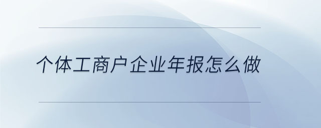 個體工商戶企業(yè)年報怎么做