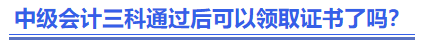 中級會計三科通過后可以領(lǐng)取證書了嗎,？