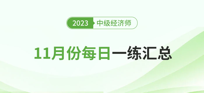 2023年中級(jí)經(jīng)濟(jì)師11月份每日一練匯總