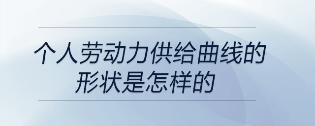 個(gè)人勞動(dòng)力供給曲線的形狀是怎樣的