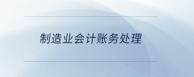 制造業(yè)會計賬務處理