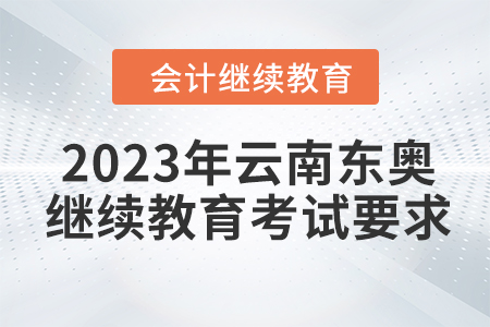 2023年云南東奧會(huì)計(jì)繼續(xù)教育考試要求