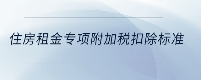 住房租金專項附加稅扣除標(biāo)準(zhǔn),？