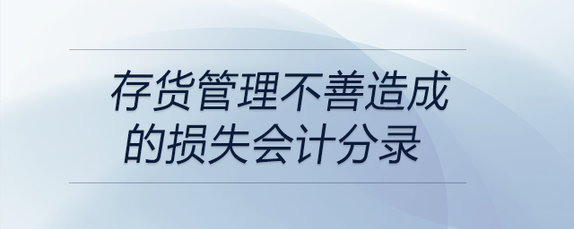 存貨管理不善造成的損失會計(jì)分錄