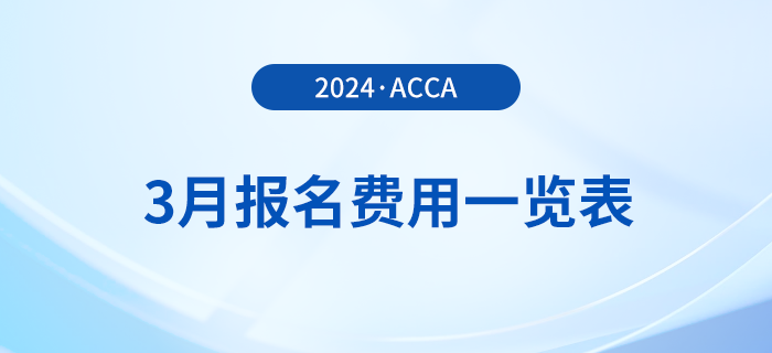 2024年3月acca報(bào)名費(fèi)用一覽表,！考生速覽,！