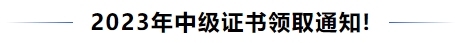 中級會(huì)計(jì)最新,！2023年中級證書領(lǐng)取通知！