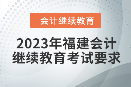 2023年福建會計人員繼續(xù)教育考試要求
