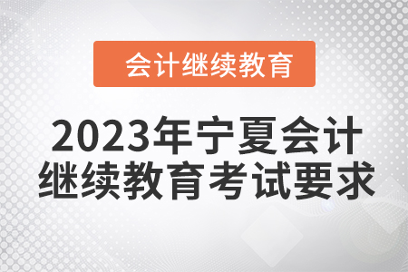2023年寧夏會計人員繼續(xù)教育考試要求