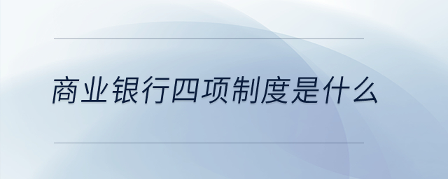 商業(yè)銀行四項制度是什么,？