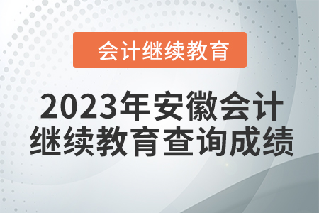2023年安徽會計人員繼續(xù)教育查詢成績方式