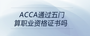 acca通過(guò)五門(mén)算職業(yè)資格證書(shū)嗎