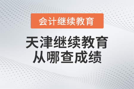 2023年天津會計繼續(xù)教育從哪查詢成績,？
