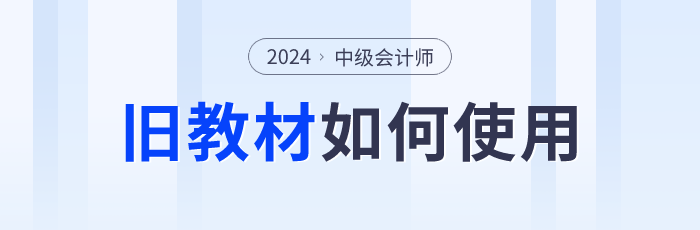 2024年中級會計師預習階段備考如何使用舊教材？