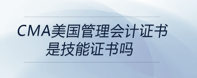 cma美國管理會(huì)計(jì)證書是技能證書嗎