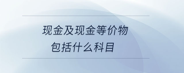 現(xiàn)金及現(xiàn)金等價物包括什么科目