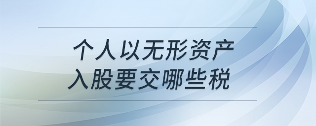 個(gè)人以無(wú)形資產(chǎn)入股要交哪些稅？