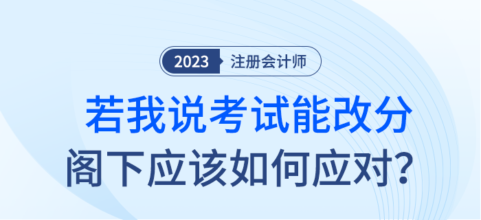 如果我說(shuō)注會(huì)考試能改分，閣下應(yīng)該如何應(yīng)對(duì),？