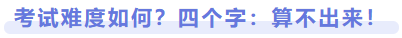 考試難度如何,？四個(gè)字：算不出來(lái)！