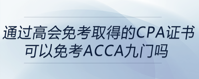 通過高會免考取得的cpa證書可以免考acca九門嗎