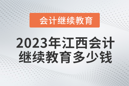 2023年江西會計繼續(xù)教育多少錢？