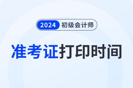 廣東省佛山2024年初級會計職稱準(zhǔn)考證打印時間是5月10日至17日