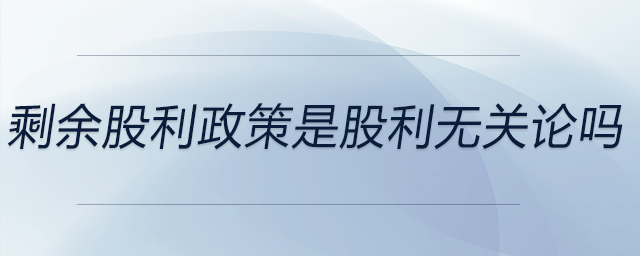 剩余股利政策是股利無(wú)關(guān)論嗎